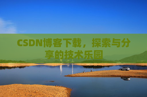 CSDN博客下载，探索与分享的技术乐园